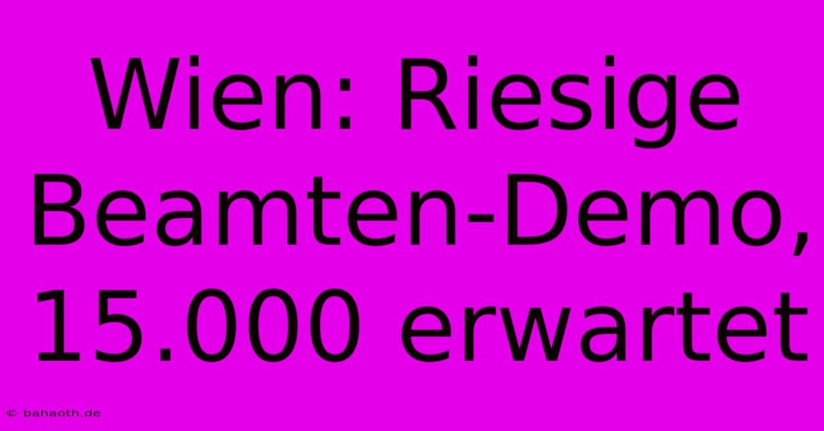 Wien: Riesige Beamten-Demo, 15.000 Erwartet