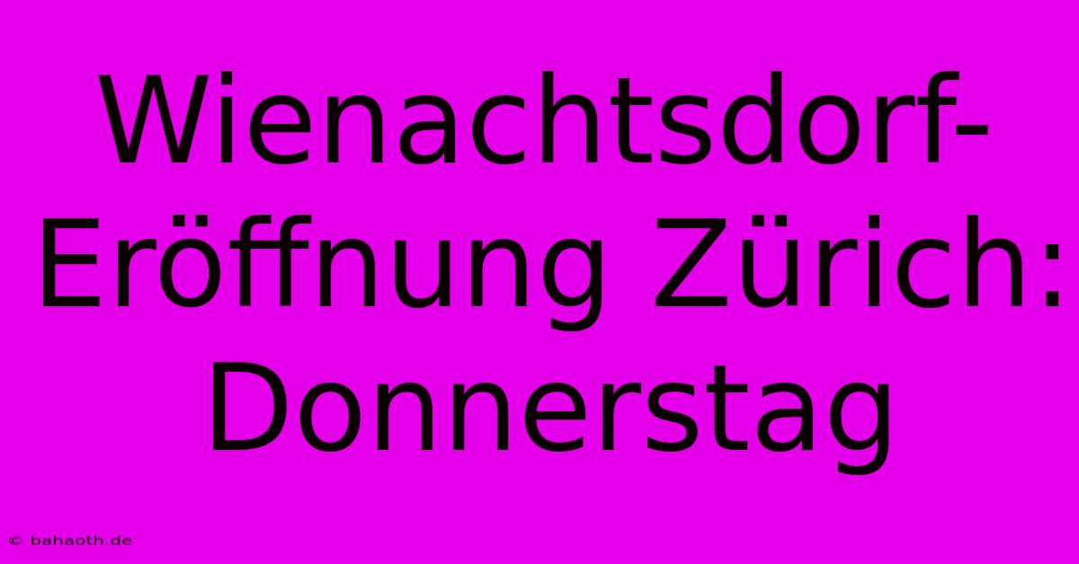 Wienachtsdorf-Eröffnung Zürich: Donnerstag