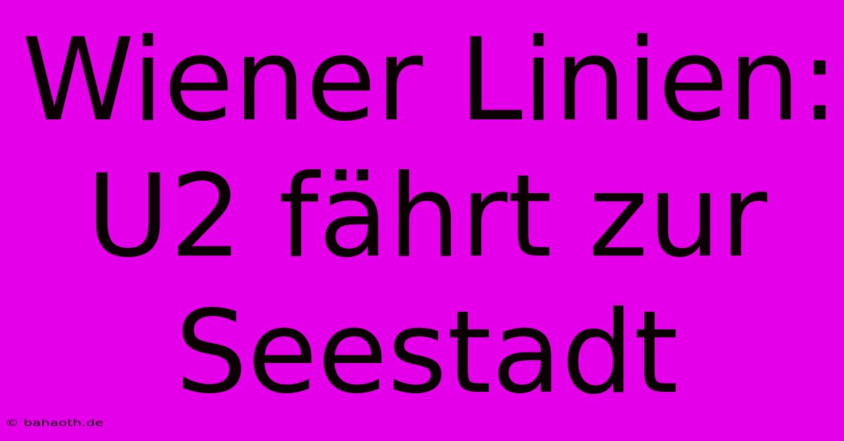 Wiener Linien: U2 Fährt Zur Seestadt