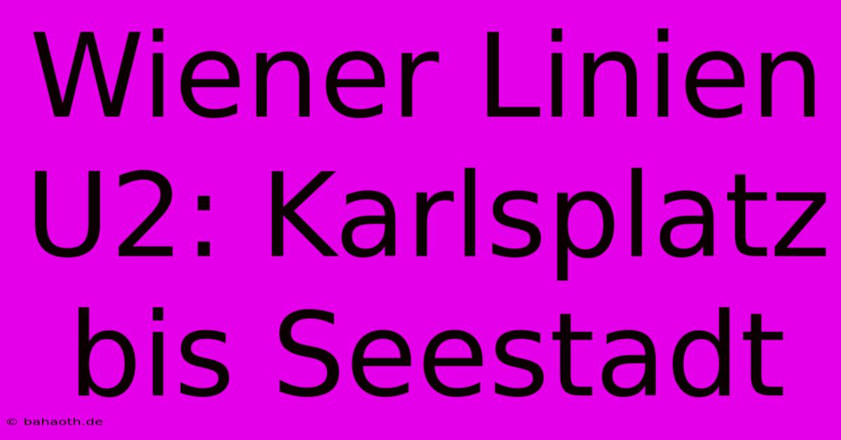 Wiener Linien U2: Karlsplatz Bis Seestadt