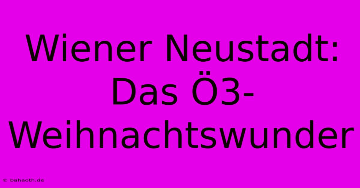 Wiener Neustadt: Das Ö3-Weihnachtswunder