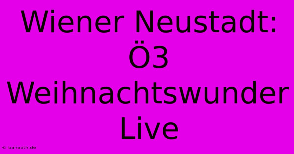 Wiener Neustadt: Ö3 Weihnachtswunder Live