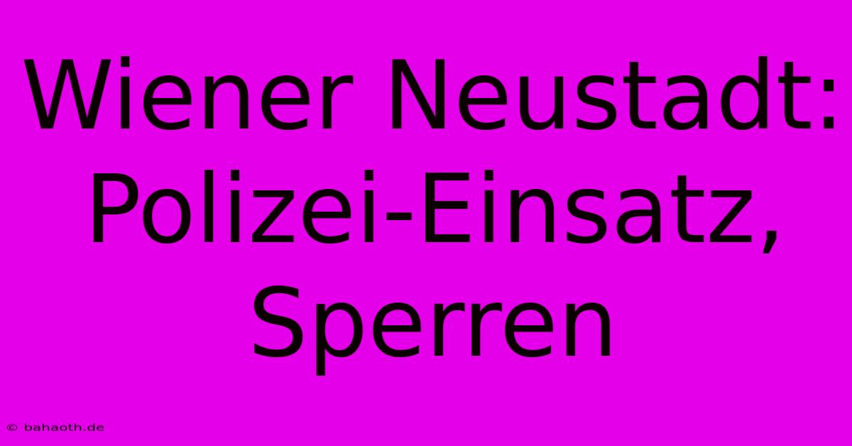 Wiener Neustadt: Polizei-Einsatz, Sperren