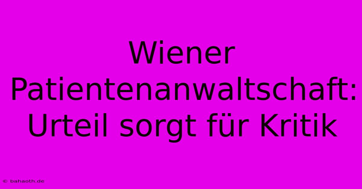 Wiener Patientenanwaltschaft: Urteil Sorgt Für Kritik