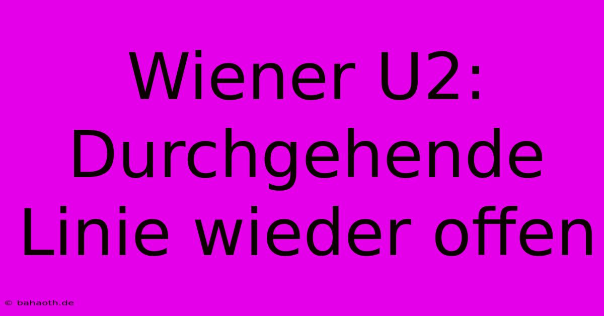 Wiener U2:  Durchgehende Linie Wieder Offen