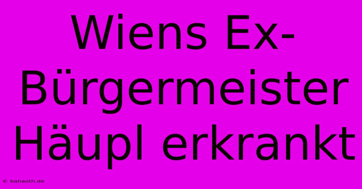 Wiens Ex-Bürgermeister Häupl Erkrankt