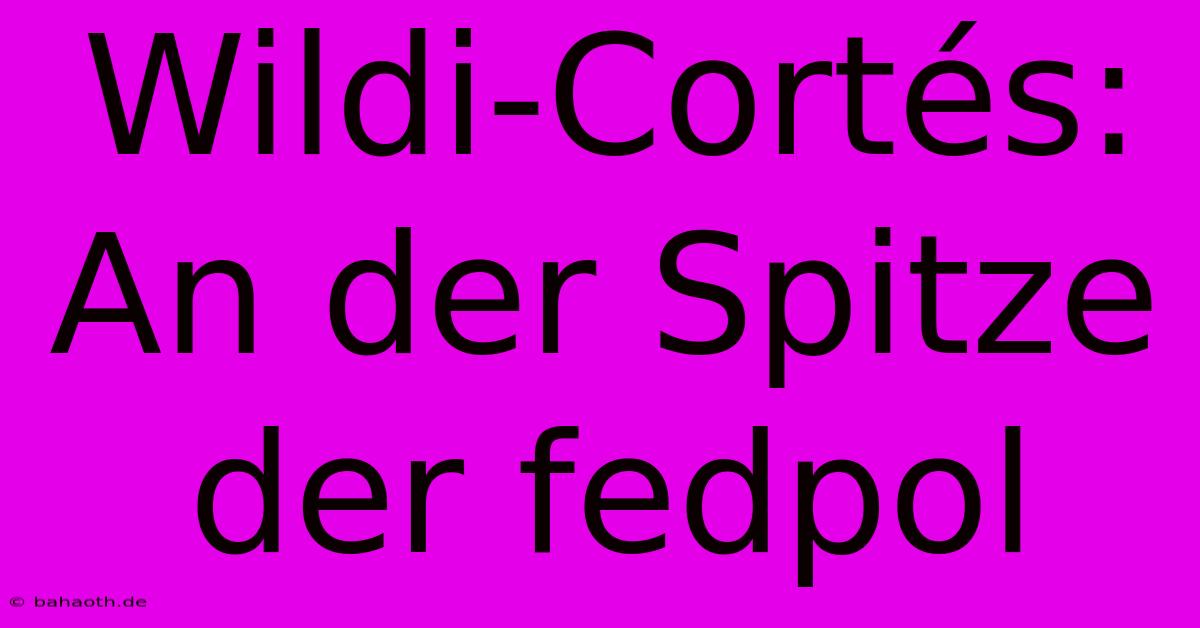 Wildi-Cortés: An Der Spitze Der Fedpol