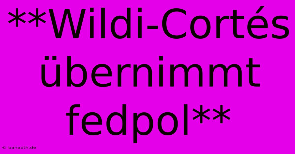 **Wildi-Cortés Übernimmt Fedpol**