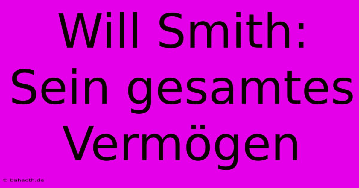 Will Smith: Sein Gesamtes Vermögen