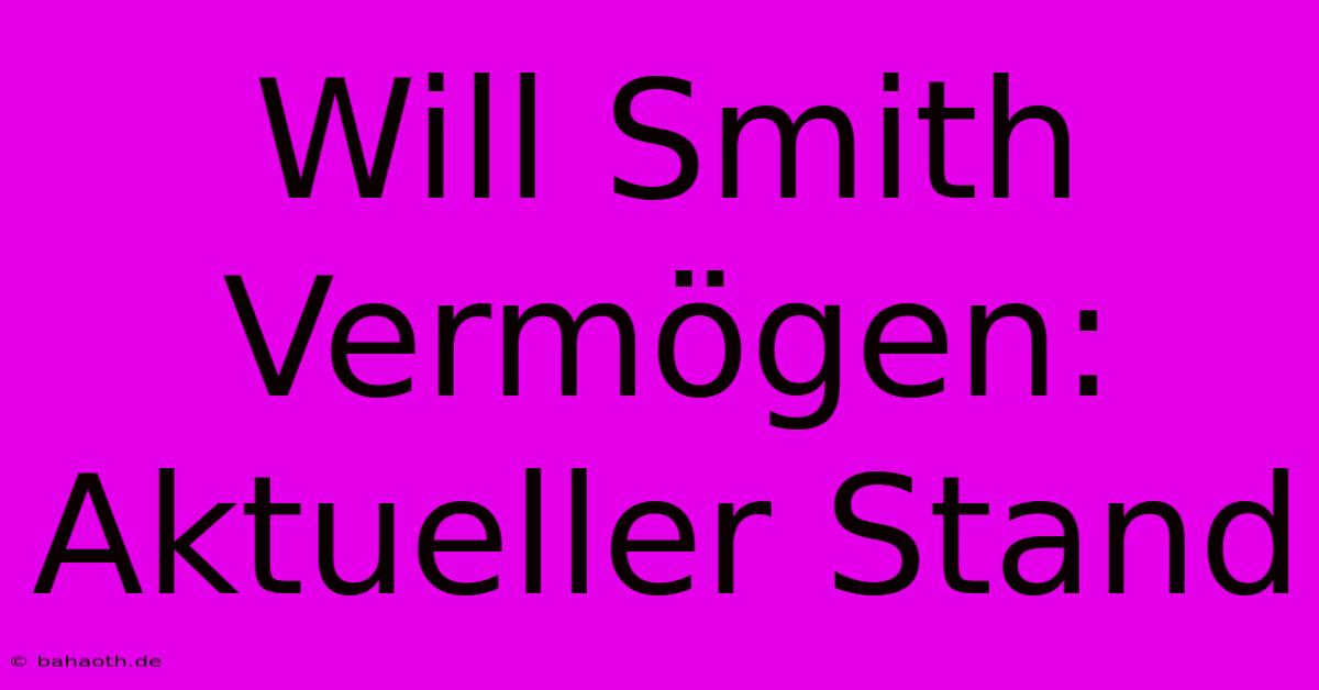 Will Smith Vermögen: Aktueller Stand