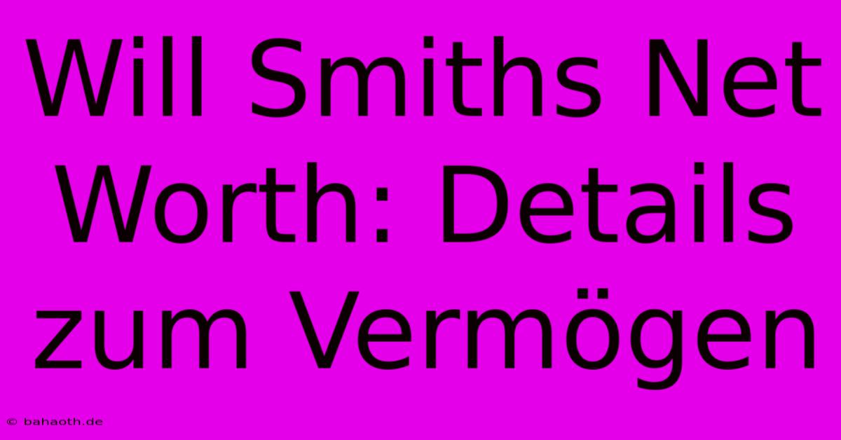 Will Smiths Net Worth: Details Zum Vermögen