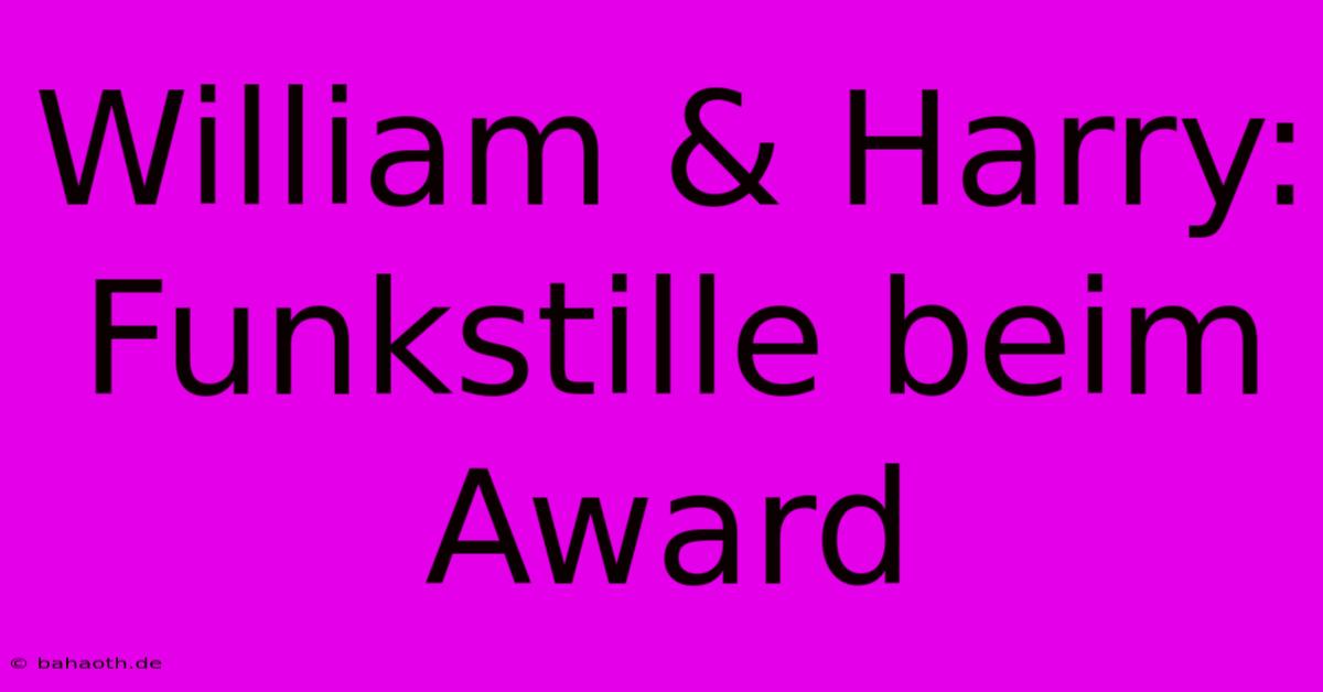 William & Harry:  Funkstille Beim Award