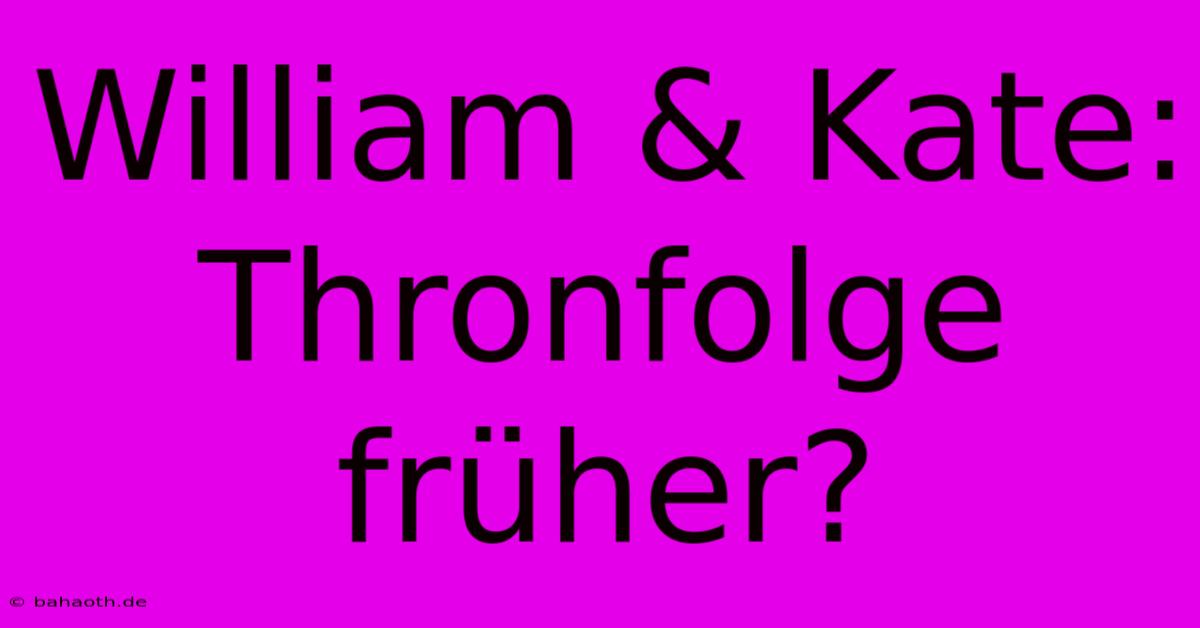 William & Kate: Thronfolge Früher?