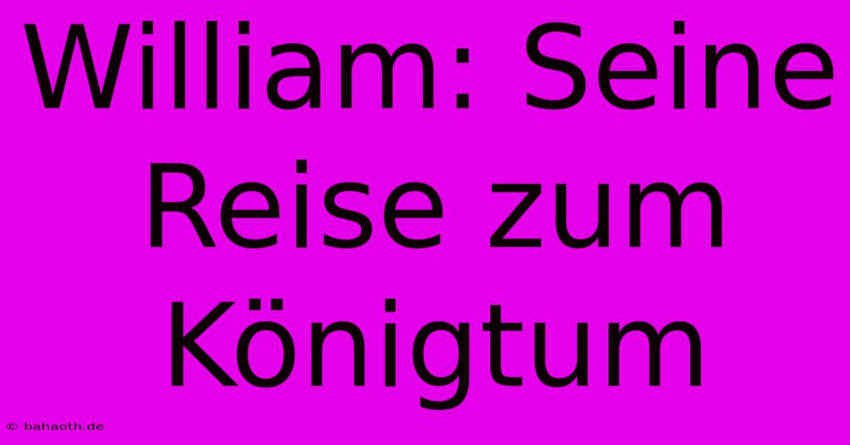 William: Seine Reise Zum Königtum