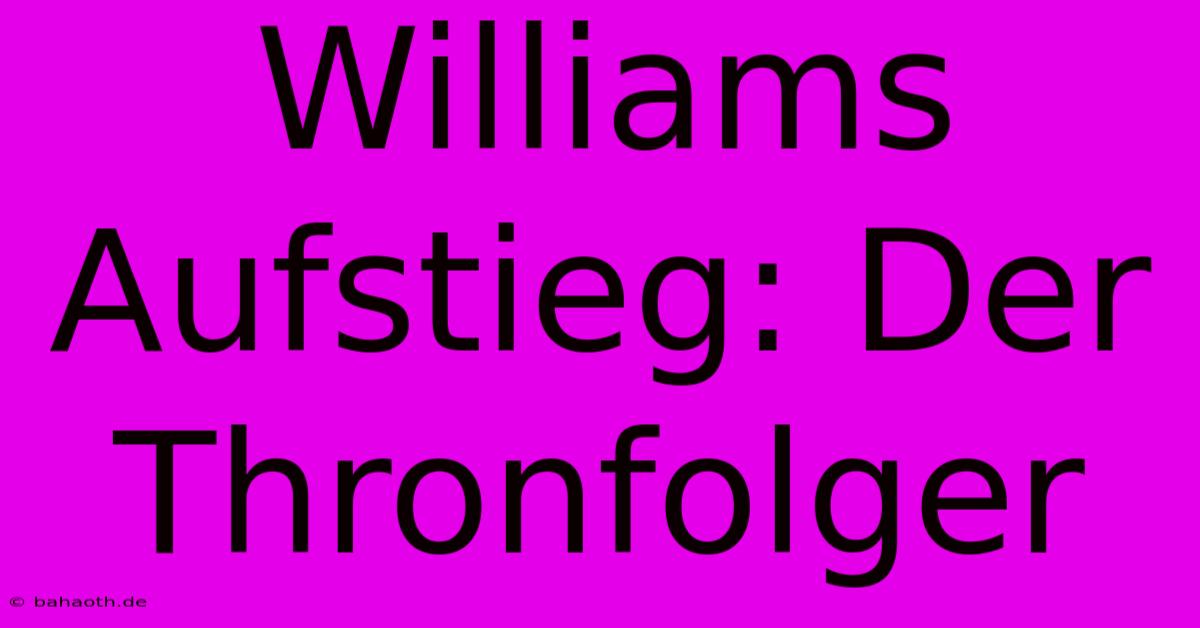 Williams Aufstieg: Der Thronfolger