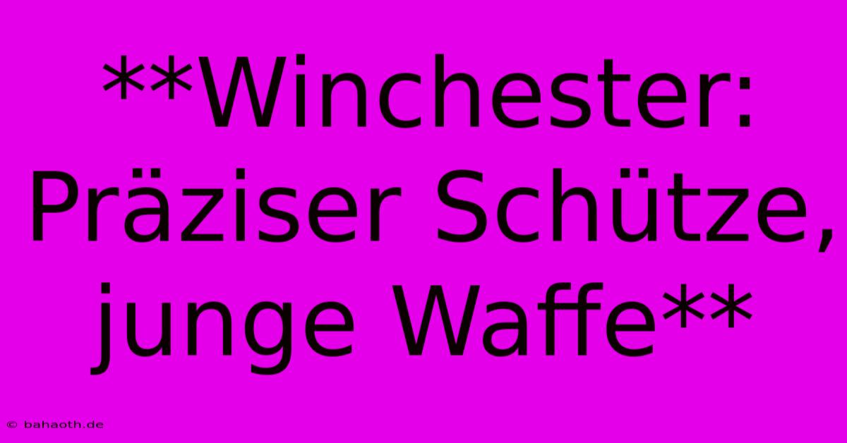 **Winchester: Präziser Schütze, Junge Waffe**