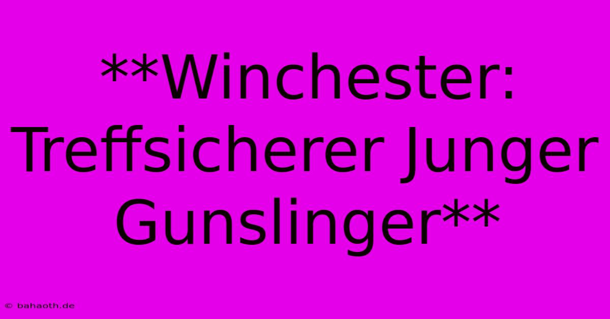 **Winchester: Treffsicherer Junger Gunslinger**