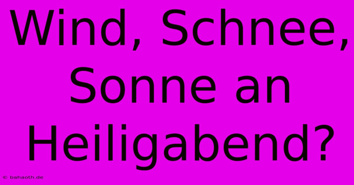 Wind, Schnee, Sonne An Heiligabend?