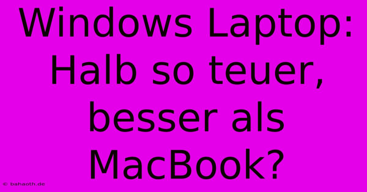 Windows Laptop: Halb So Teuer, Besser Als MacBook?