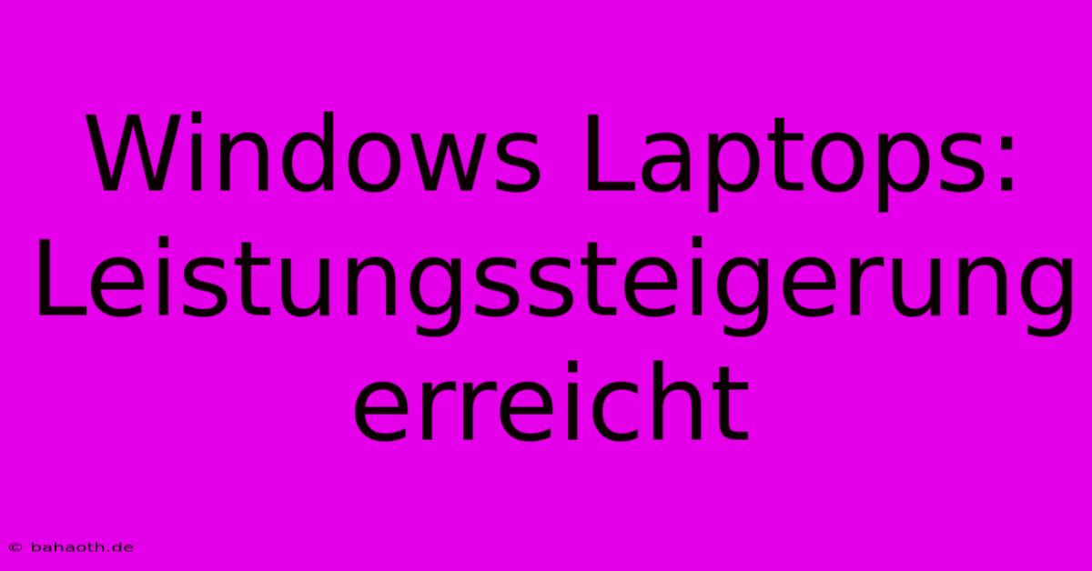 Windows Laptops: Leistungssteigerung Erreicht