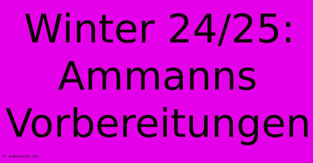 Winter 24/25: Ammanns Vorbereitungen