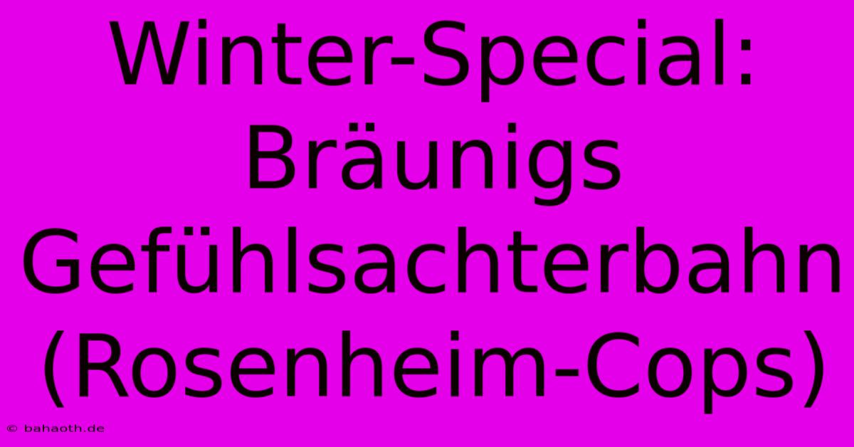 Winter-Special: Bräunigs Gefühlsachterbahn (Rosenheim-Cops)