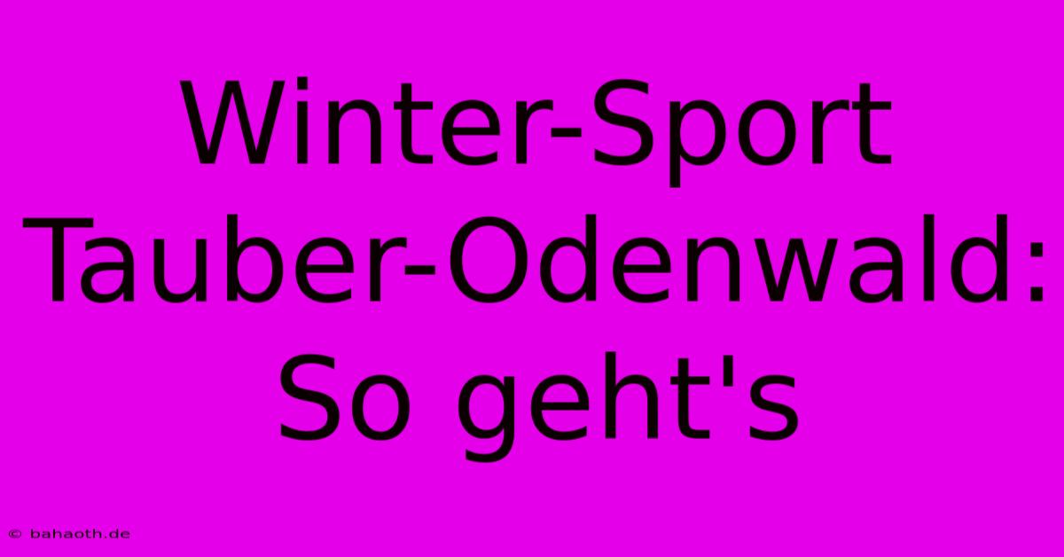 Winter-Sport Tauber-Odenwald: So Geht's