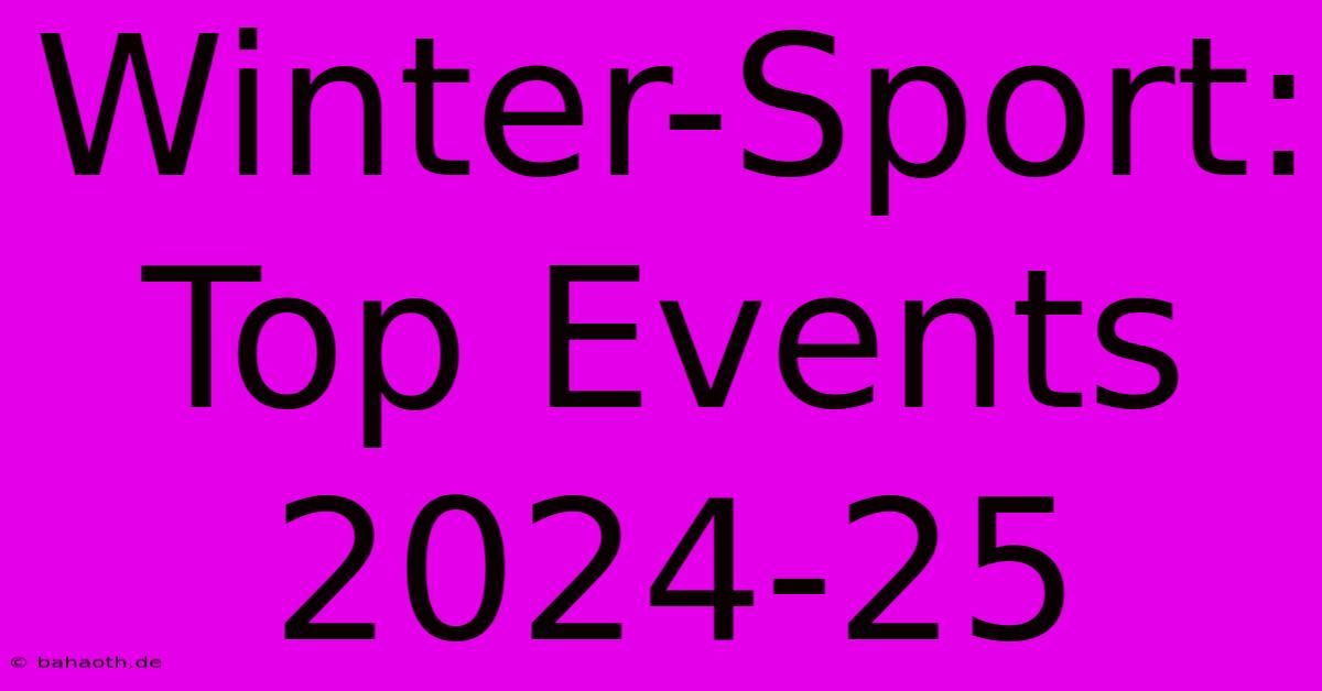 Winter-Sport: Top Events 2024-25