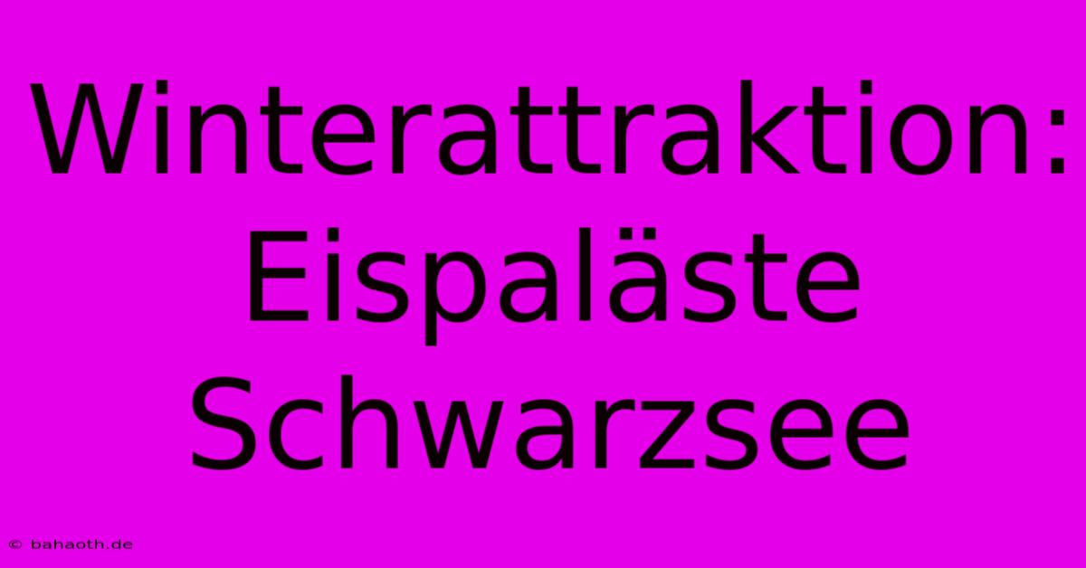 Winterattraktion: Eispaläste Schwarzsee