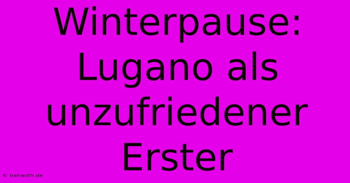 Winterpause: Lugano Als Unzufriedener Erster