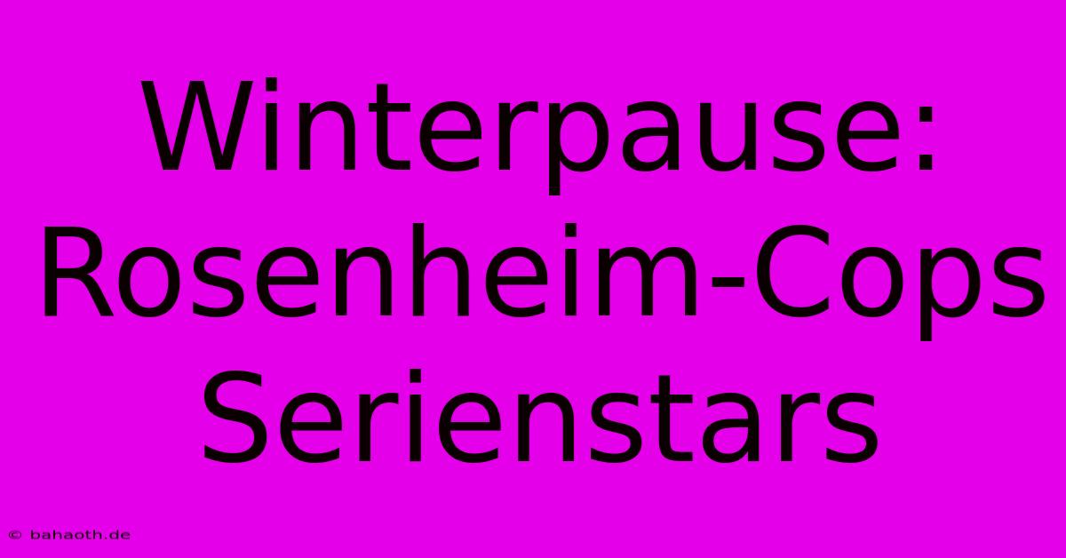 Winterpause: Rosenheim-Cops Serienstars