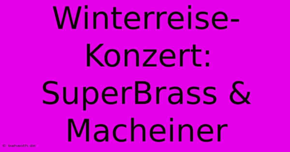 Winterreise-Konzert: SuperBrass & Macheiner