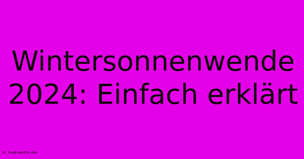 Wintersonnenwende 2024: Einfach Erklärt