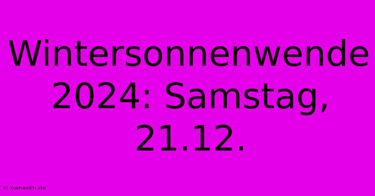 Wintersonnenwende 2024: Samstag, 21.12.