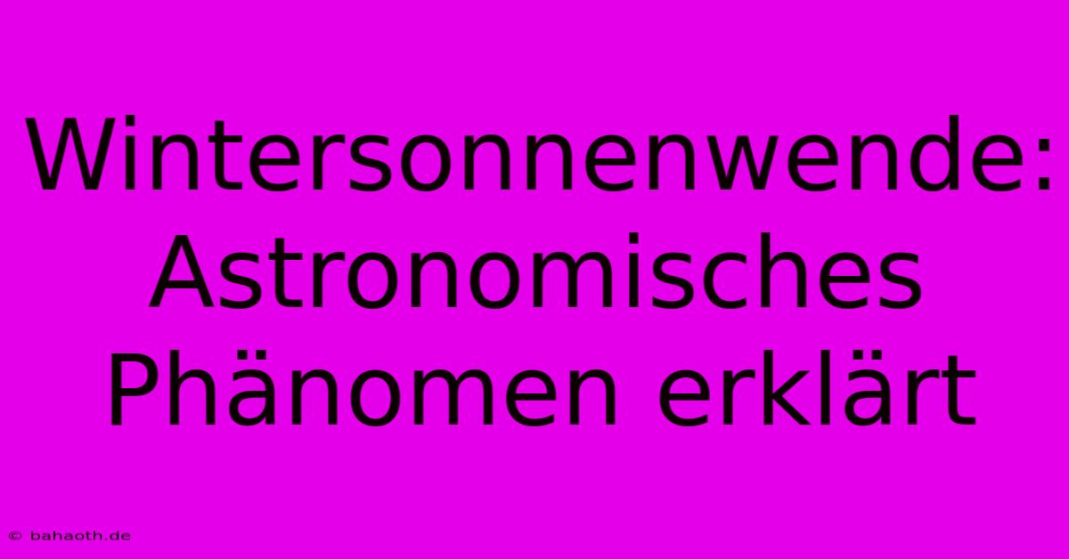 Wintersonnenwende: Astronomisches Phänomen Erklärt