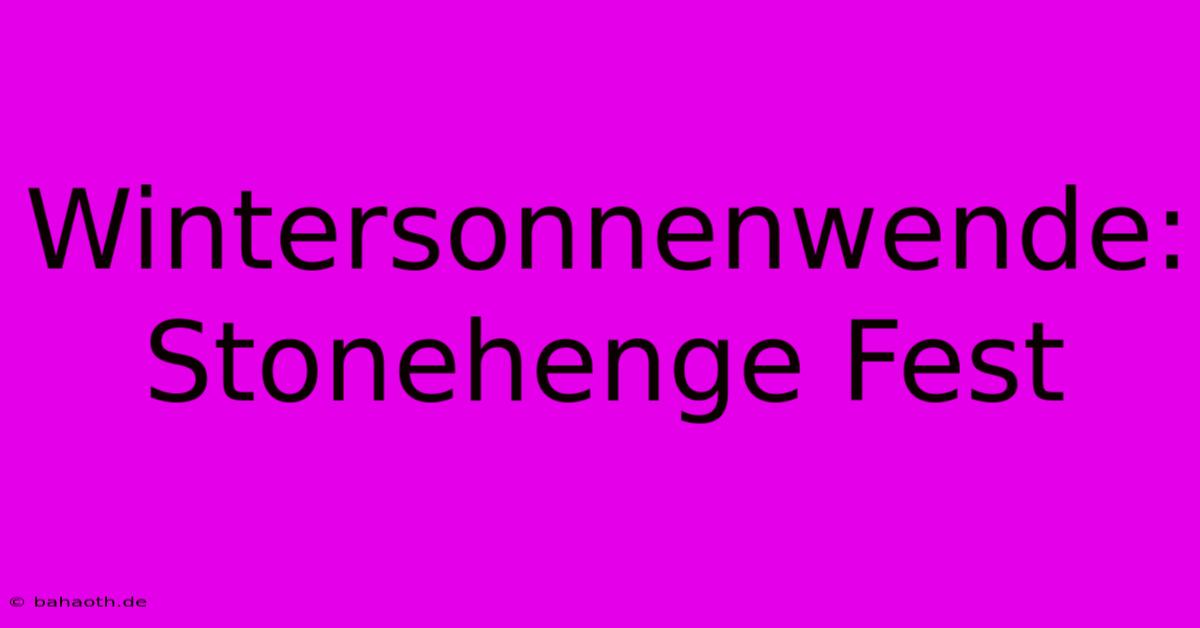 Wintersonnenwende: Stonehenge Fest