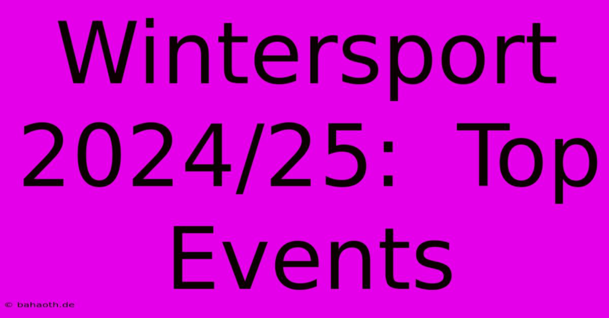 Wintersport 2024/25:  Top Events