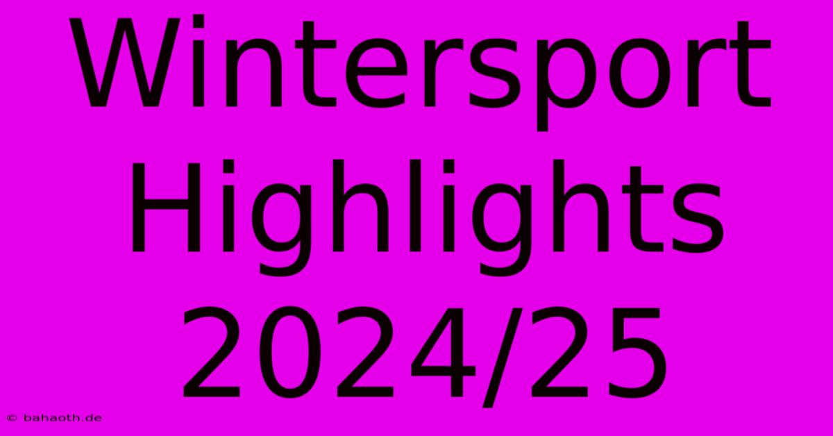 Wintersport Highlights 2024/25