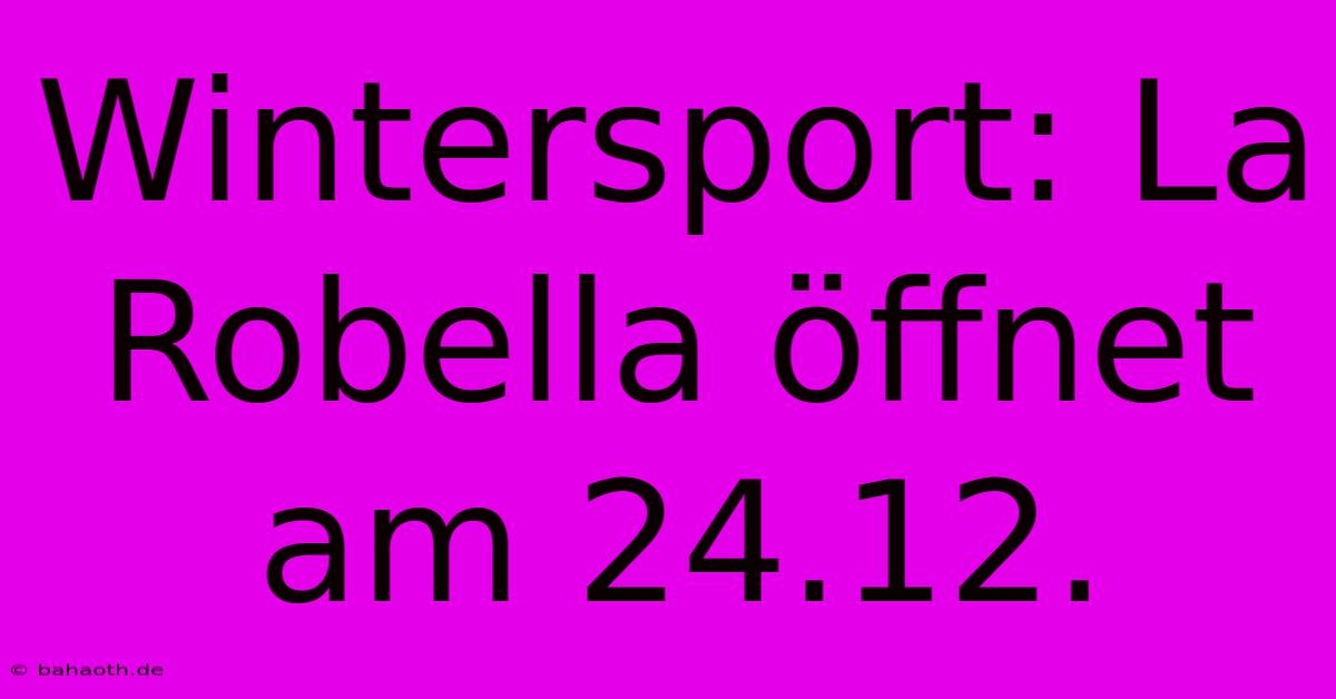 Wintersport: La Robella Öffnet Am 24.12.