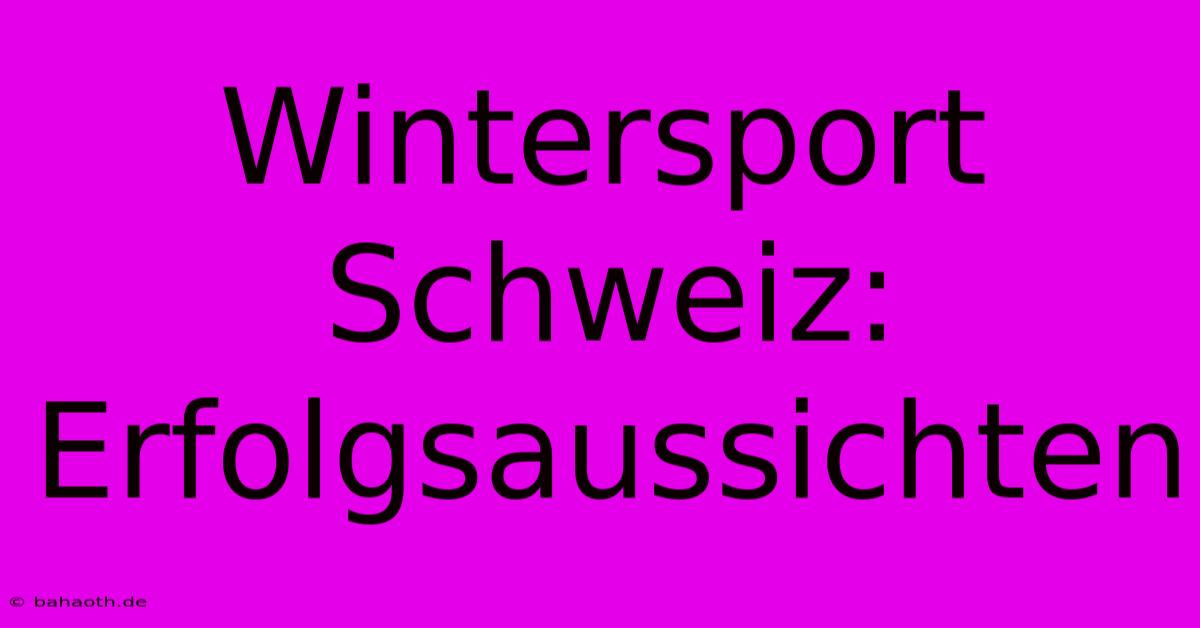 Wintersport Schweiz: Erfolgsaussichten