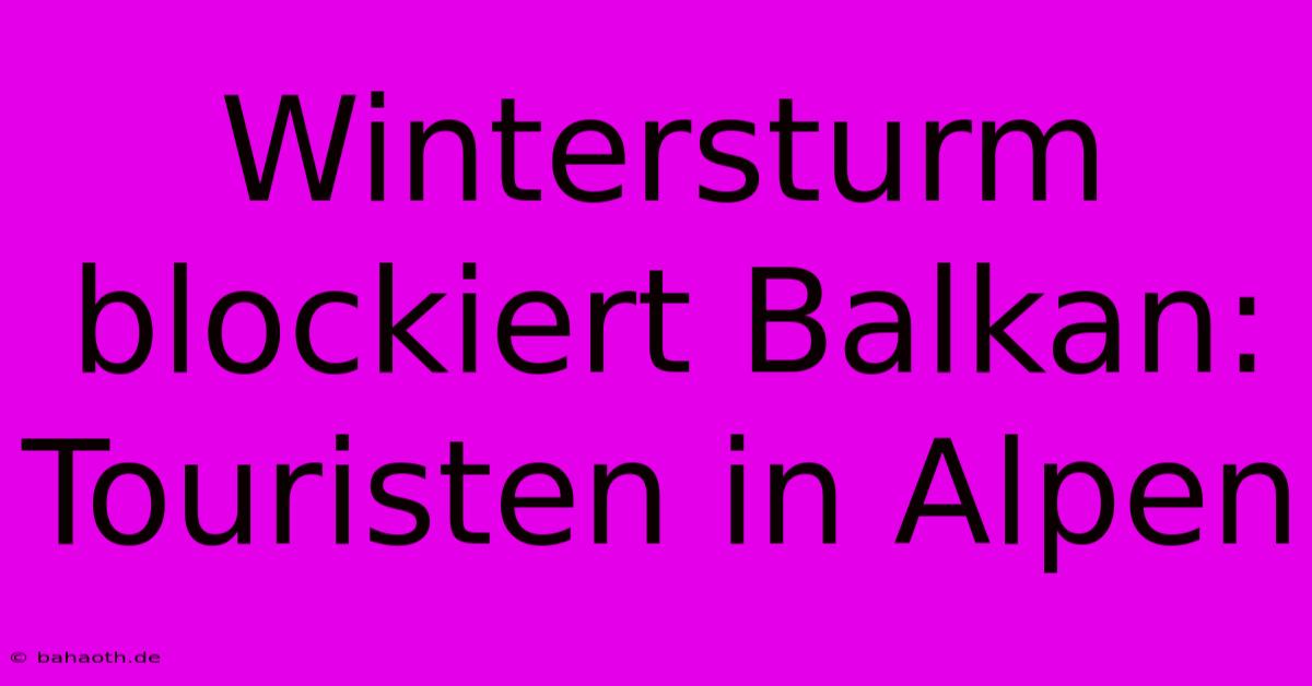 Wintersturm Blockiert Balkan: Touristen In Alpen