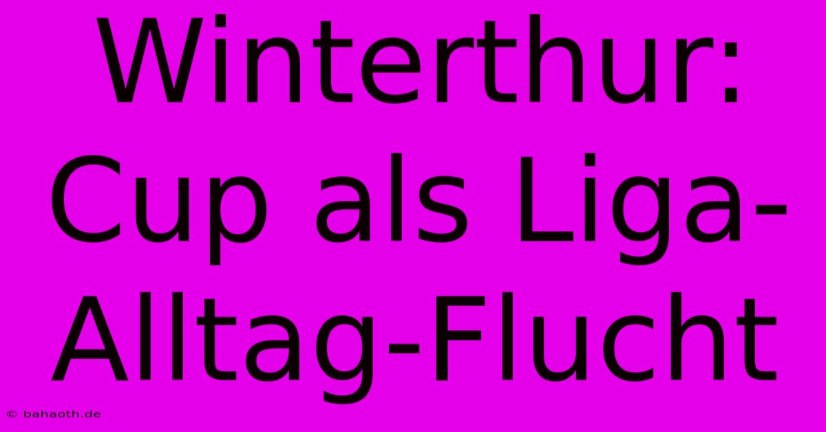 Winterthur: Cup Als Liga-Alltag-Flucht