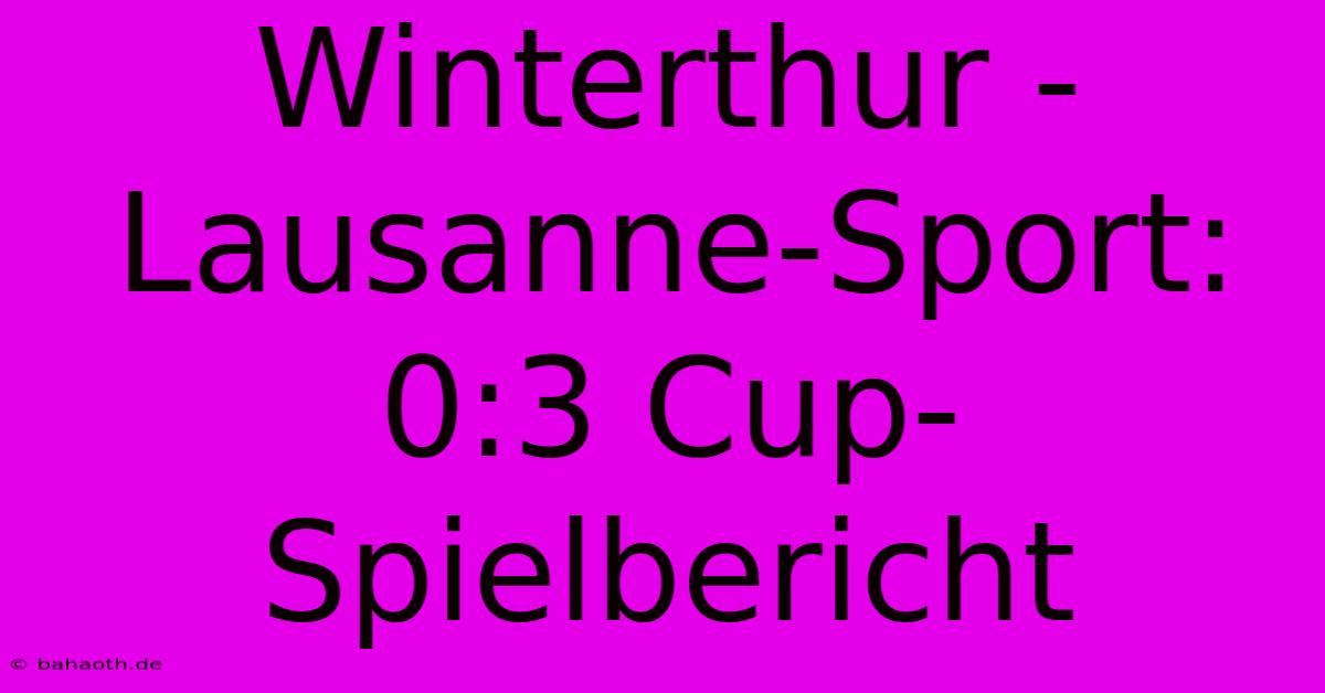 Winterthur - Lausanne-Sport: 0:3 Cup-Spielbericht