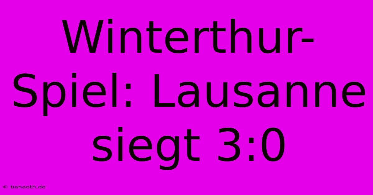 Winterthur-Spiel: Lausanne Siegt 3:0