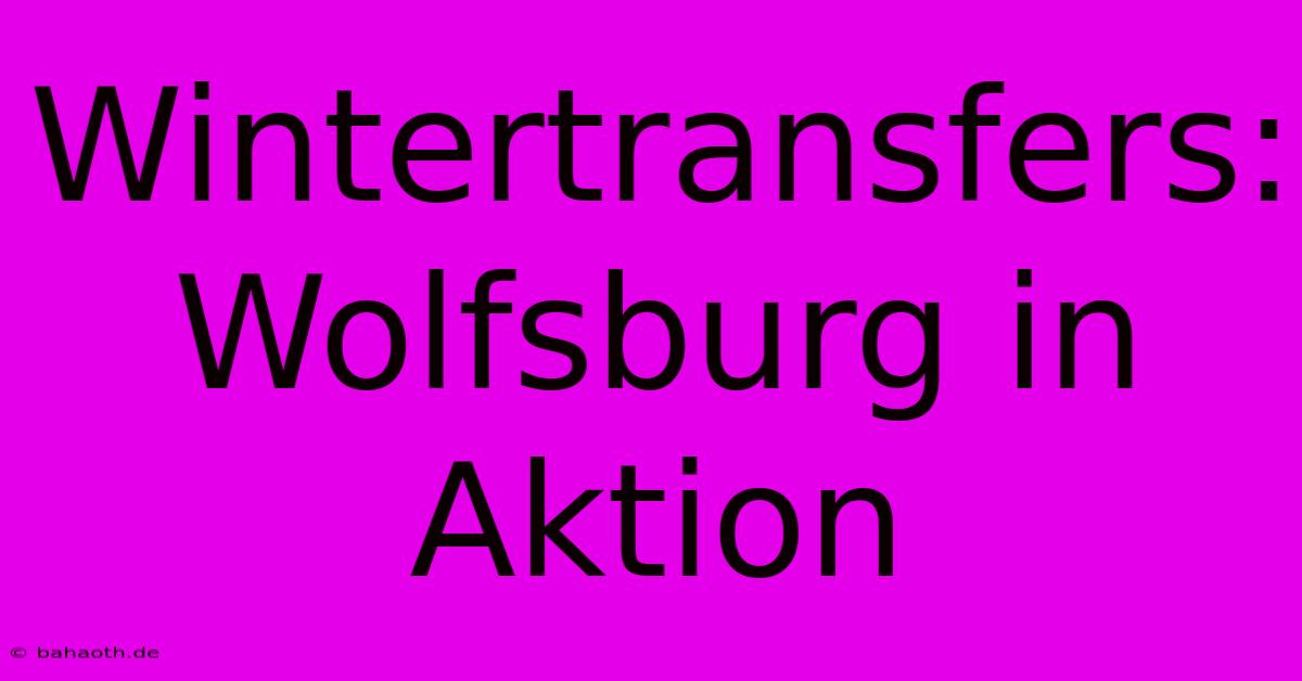 Wintertransfers: Wolfsburg In Aktion