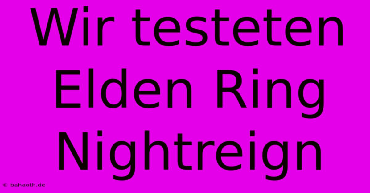 Wir Testeten Elden Ring Nightreign