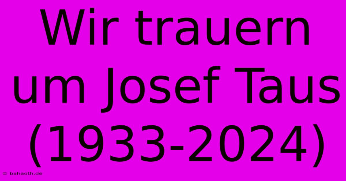 Wir Trauern Um Josef Taus (1933-2024)