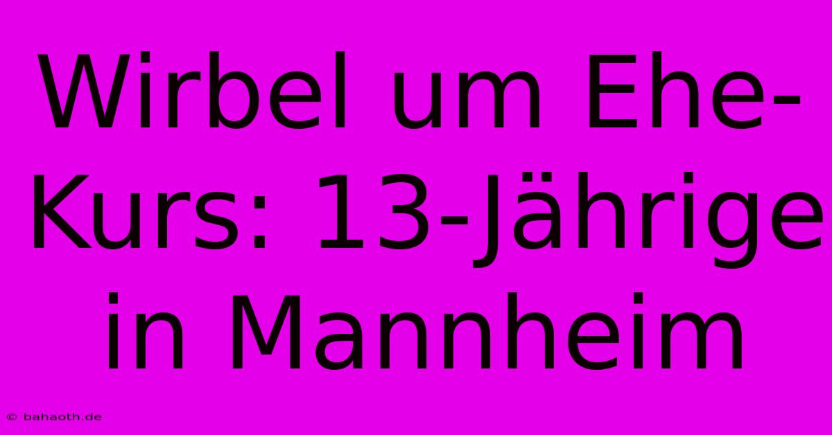 Wirbel Um Ehe-Kurs: 13-Jährige In Mannheim