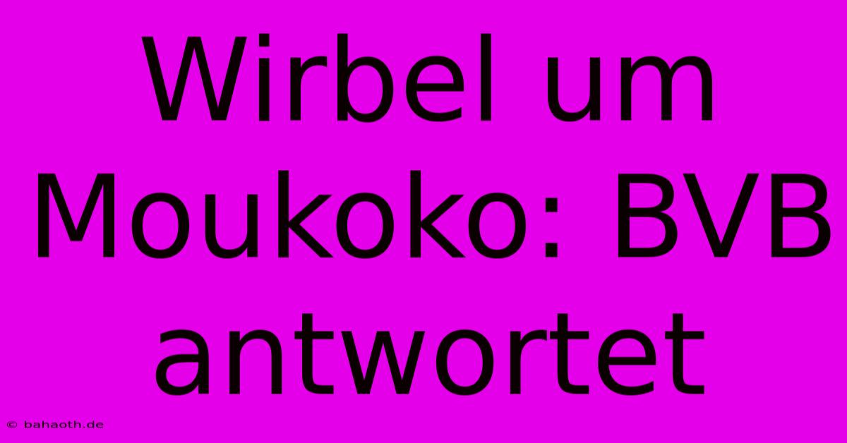 Wirbel Um Moukoko: BVB Antwortet