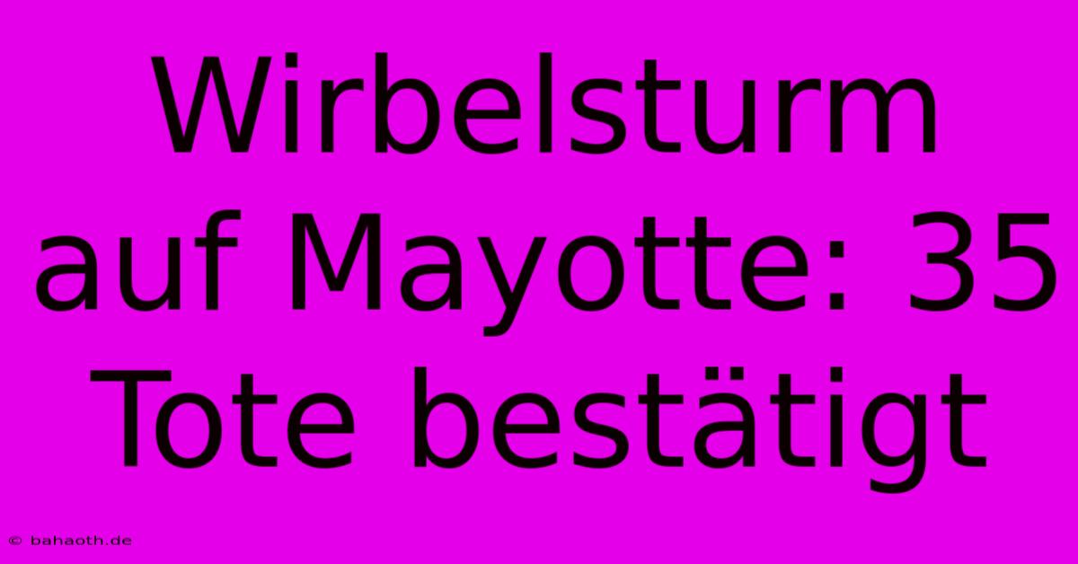 Wirbelsturm Auf Mayotte: 35 Tote Bestätigt